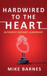 Hardwired to the Heart: Authentic Servant Leadership - Mike Barnes - 9781960142696
