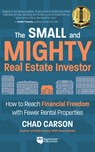 Small and Mighty Real Estate Investor: How to Reach Financial Freedom with Fewer Rental Properties - Chad Carson - 9781960178008