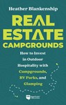 Real Estate Campgrounds: How to Invest in Outdoor Hospitality with Campgrounds, RV Parks, and Glamping - Heather Blankenship - 9781960178190