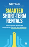 Smarter Short-Term Rentals: Build a Dynamic Real Estate Business and Out-Host the Competition - Avery Carl - 9781960178701