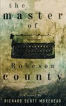 The Master of Robeson County - Richard Scott Morehead - 9781960230201