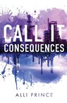 Call It Consequences - Alli Prince - 9781960230249