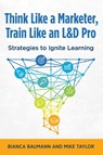 Think Like a Marketer, Train Like an L&D Pro - Bianca Baumann ; Mike Taylor - 9781960231192
