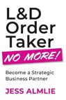 L&D Order Taker No More! - Jess Almlie - 9781960231260