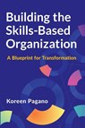 Building the Skills-Based Organization - Koreen Pagano - 9781960231741