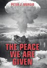 The Peace We Are Given - Peter J. Murgio - 9781960346506