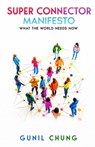 Super Connector Manifesto: What the World Needs Now - Gunil Chung - 9781960346551