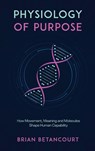 Physiology of Purpose - Brian Betancourt - 9781960346810