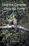 Until the Cardinals Carry Me Home - M. P. Slaughter - 9781960430182