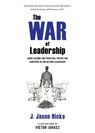 The War of Leadership: Hard Lessons and Practical Truths for Surviving in and Beyond Leadership - J. Jason Hicks - 9781960481047