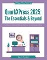 QuarkXPress 2025: The Essentials & Beyond: From Basics to Brilliance: A Step-by-Step Guide to Mastering QuarkXPress. - Kevin Siegel - 9781960604323
