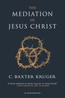 The Mediation of Jesus Christ - C. Baxter Kruger - 9781960761293