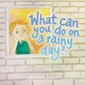 What Can You Do on a Rainy Day? - Lynne Schedler - 9781961065000