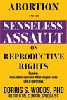 Abortion and the Senseless Assault on Reproductive Rights - Dorris S. Woods - 9781961119604