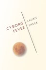 Cyborg Fever - Laurie Sheck - 9781961209268