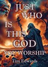 Just Who Is This God You Worship? - Tim Edwards - 9781961266513
