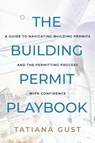 The Building Permit Playbook - Tatiana Gust - 9781961266964