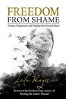 Freedom from Shame: Trauma, Forgiveness, and Healing from Sexual Abuse - Leila Reyes - 9781961347465