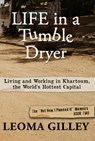 Life in a Tumble Dryer: Living and Working in Khartoum, the World's Hottest Capital - Leoma Gilley - 9781961347939