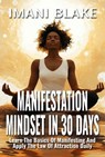 Manifestation Mindset in 30 Days: Learn the Basics of Manifesting and Apply the Law of Attraction Daily - Imani Blake - 9781961362697