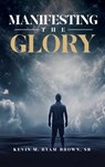 Manifesting the Glory - Kevin M. Byam-Brown - 9781961392557