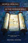 Hope and Healing in the Hebrew Bible - Michael Huston - 9781961471283