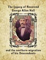 The Legacy of Reverend George Allen Hall: And the Northern Migration of his Descendants - Lee Ransaw - 9781961526730