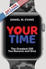 Your Time: (Special Edition for Veterans) The Greatest Gift You Receive and Give - Daniel W. Evans - 9781961614055