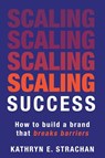 Scaling Success - Kathryn E. Strachan - 9781961757813