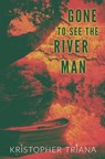 Gone to See the River Man - Kristopher Triana - 9781961758025