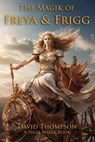 The Magik of Freya and Frigg - David Thompson - 9781961765207