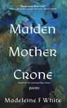Maiden Mother Crone - Madeleine F White - 9781961864252