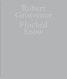Robert Grosvenor: Flocked Snow - Robert Grosvenor - 9781961883116
