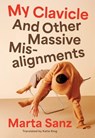 My Clavicle: And Other Massive Misalignments - Marta Sanz - 9781961884502