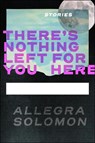 There's Nothing Left for You Here - Allegra Solomon - 9781961897441