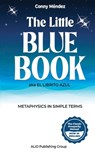 The Little Blue Book aka El Librito Azul: Metaphysics in Simple Terms - Alio Publishing Group - 9781961959910
