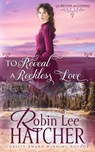 To Reveal a Reckless Love - Robin Lee Hatcher - 9781962005173