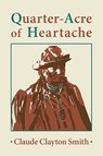 Quarter-Acre of Heartache - Claude Clayton Smith - 9781962082716