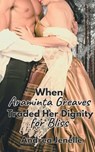 When Araminta Greaves Traded Her Dignity for Bliss - Andrea Jenelle - 9781962123020