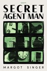 Secret Agent Man: Essays - Margot Singer - 9781962131070