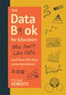 The Data Book for Educators Who Don't Like Data (and Those Who Want to Use Data Better): (A Practical Guide to Data-Driven Decisions) - Michael Roberts - 9781962188890