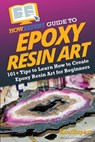 HowExpert Guide to Epoxy Resin Art: 101+ Tips to Learn How to Create Epoxy Resin Art for Beginners - Howexpert - 9781962386012