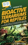 HowExpert Guide to Bioactive Terrariums for Reptiles - Howexpert ; Jillian Robinson - 9781962386142