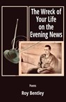 The Wreck of Your Life on the Evening News - Roy Bentley - 9781962405195
