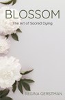 Blossom: The Art of Sacred Dying - Regina Gertsman - 9781962416856
