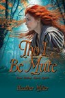 Miller, H: Tho I Be Mute - Heather Miller ; Historium Press - 9781962465595