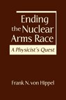 Ending the Nuclear Arms Race - Frank N. von Hippel - 9781962551588
