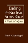 Ending the Nuclear Arms Race - Frank N. von Hippel - 9781962551588
