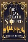 The Day Death Stopped - Rebecca Thorne - 9781962597098