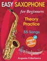 Easy Saxophone for Beginners: Theory, Practice and 55 Songs. For Kids 12+ and Adults. With Online Video and Audio - Avgusta Udartseva - 9781962612098